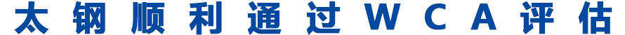 太钢顺利通过WCA评估